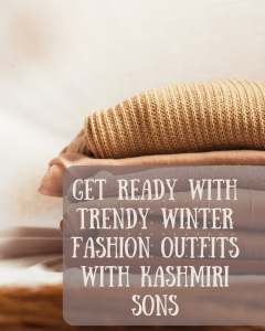Get ready with trendy winter fashion outfits with Kashmiri Sons